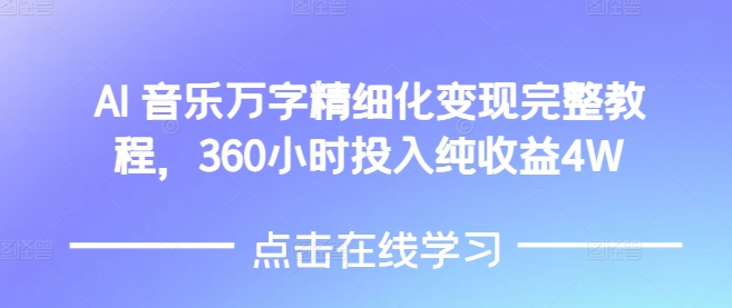 AI音乐精细化变现完整教程，360小时投入纯收益4W-彼飞网创