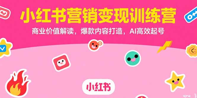 小红书营销变现训练营，商业价值解读，爆款内容打造，AI高效起号-彼飞网创