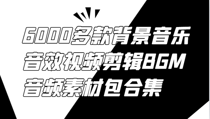6000多款背景音乐音效视频剪辑BGM音频素材包合集-彼飞网创