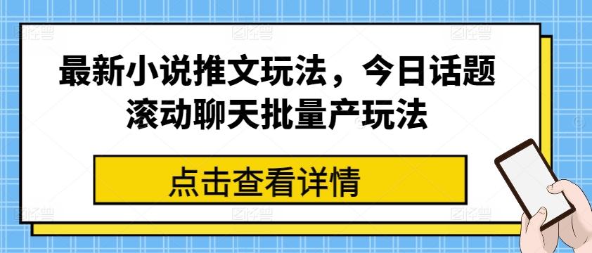 最新小说推文玩法，今日话题滚动聊天批量产玩法-彼飞网创