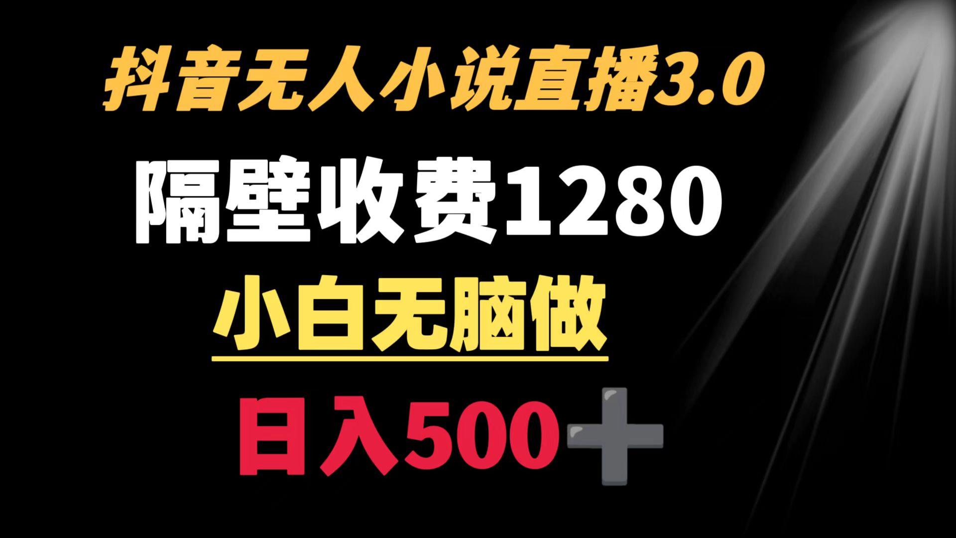 抖音小说无人3.0玩法 隔壁收费1280  轻松日入500+-彼飞网创