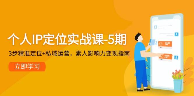 个人IP定位实战课-5期，3步精准定位+私域运营，素人影响力变现指南-彼飞网创