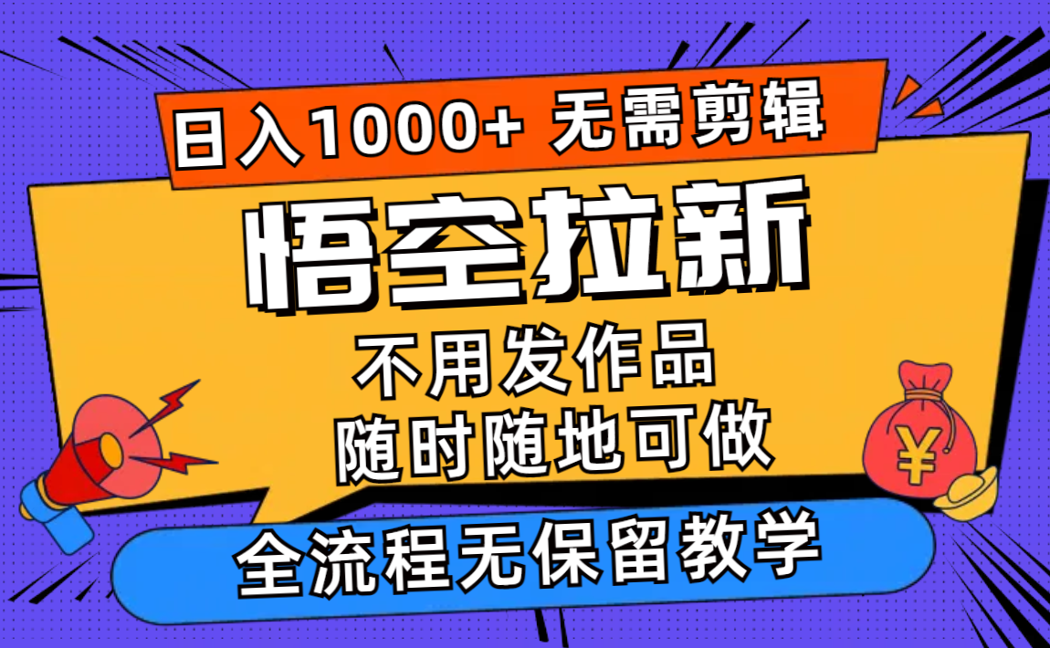 悟空拉新日入1000+无需剪辑当天上手，一部手机随时随地可做，全流程无…-彼飞网创