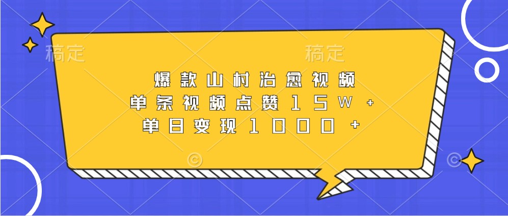爆款山村治愈视频，单条视频点赞15W+，单日变现1000+-彼飞网创
