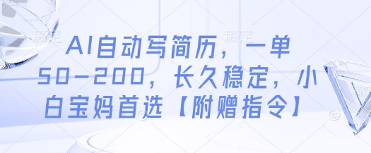 AI自动写简历，一单50-200，长久稳定，小白宝妈首选【附赠指令】-彼飞网创