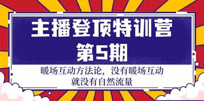 主播登顶特训营第5期：暖场互动方法论 没有暖场互动就没有自然流量(30节)-彼飞网创