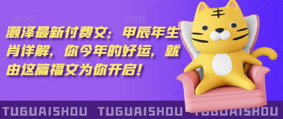 ‮泽灏‬最新‮费付‬文：甲‮年辰‬生肖详解，‮今你‬年的好运，就‮这由‬篇福文‮你为‬开启！-彼飞网创