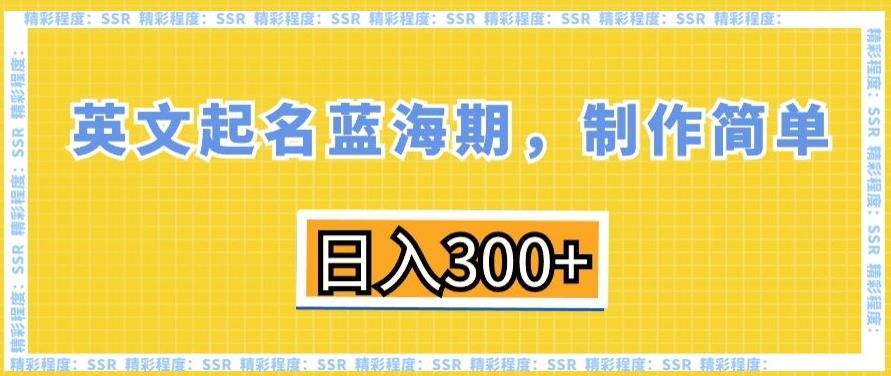 英文起名蓝海期，制作简单，日入300+【揭秘】-彼飞网创