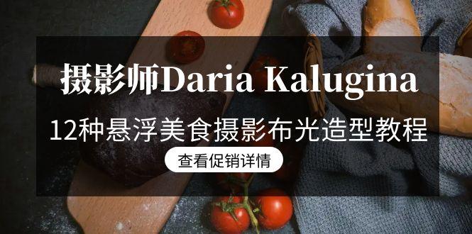 摄影师Daria Kalugina 12种悬浮美食摄影布光造型教程-21节课-中文字幕-彼飞网创