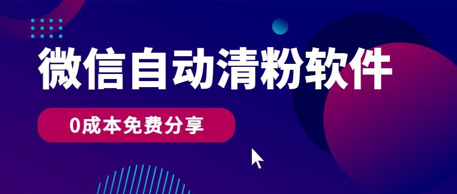 微信自动清粉软件，0成本免费分享，可自用可变现，一天400+-彼飞网创