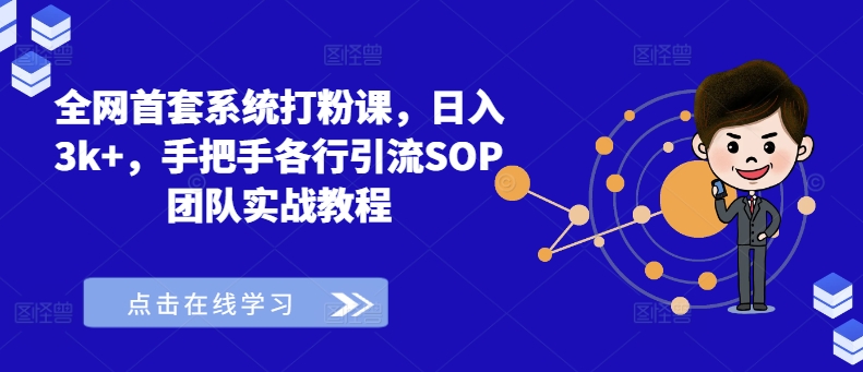 全网首套系统打粉课，日入3k+，手把手各行引流SOP团队实战教程-彼飞网创