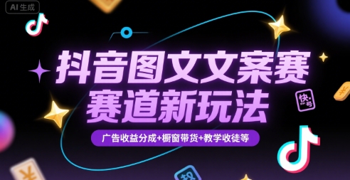 抖音图文文案赛道新玩法，快速养号起号，广告收益分成+橱窗带货+教学收徒等-彼飞网创