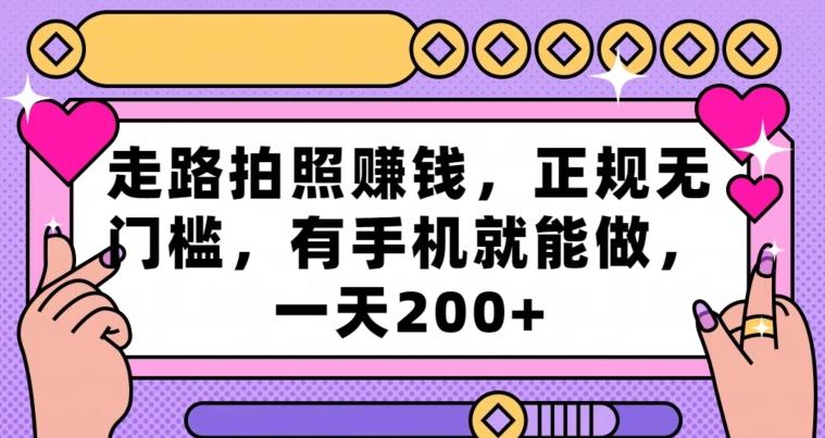 走路拍照赚钱，正规无门槛，有手机就能做，一天200+-彼飞网创