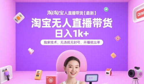 淘宝无人直播带货【最新】，日入1k+，独家技术，无违规无封号，开播就出单【揭秘】-彼飞网创