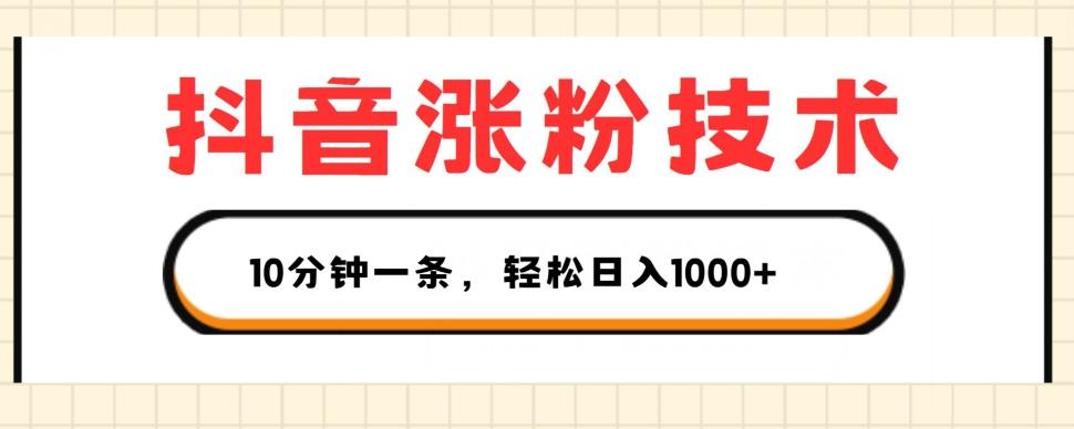 抖音涨粉技术，1个视频涨500粉，10分钟一个，3种变现方式，轻松日入1K+【揭秘】-彼飞网创