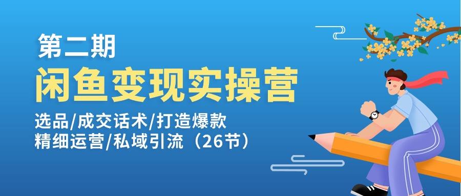 闲鱼变现实操训练营第2期：选品/成交话术/打造爆款/精细运营/私域引流-彼飞网创