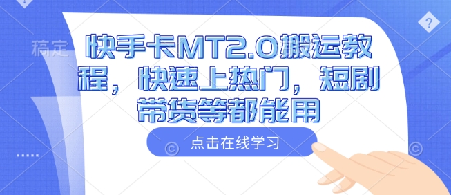 快手卡MT2.0搬运教程，快速上热门，短剧带货等都能用-彼飞网创