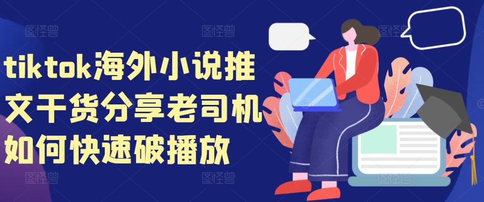 tiktok海外小说推文干货分享，老司机如何快速破播放-彼飞网创