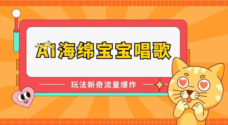 AI海绵宝宝唱歌，玩法新奇，流量爆炸【揭秘】-彼飞网创