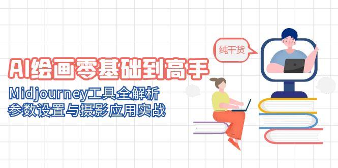 AI绘画零基础到高手，Midjourney工具全解析，参数设置与摄影应用实战-彼飞网创