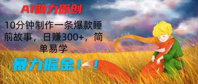 AI助力原创：10分钟制作一条爆款睡前故事，日赚300+，简单易学，暴力掘金【揭秘】-彼飞网创