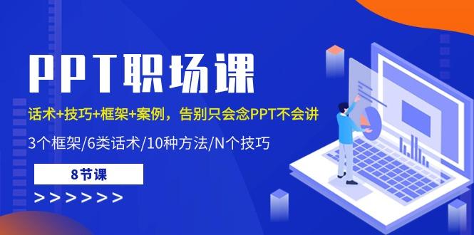 PPT职场课：话术+技巧+框架+案例，告别只会念PPT不会讲(8节课)-彼飞网创