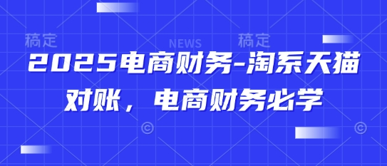 2025电商财务-淘系天猫对账，电商财务必学-彼飞网创