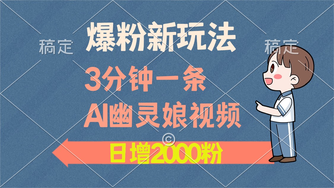 爆粉新玩法，3分钟一条AI幽灵娘视频，日涨2000粉丝，多种变现方式-彼飞网创