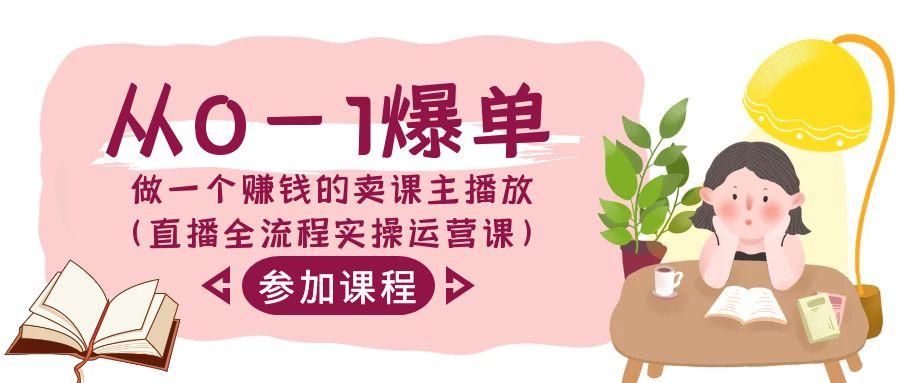 从0-1爆单-做一个赚钱的卖课主播放(直播全流程实操运营课)-彼飞网创