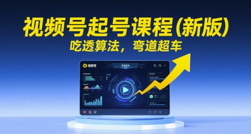 视频号起号课程(新版)，吃透算法，弯道超车-彼飞网创