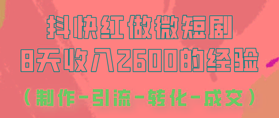 抖快做微短剧，8天收入2600+的实操经验，从前端设置到后期转化手把手教！-彼飞网创
