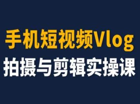 手机短视频Vlog拍摄与剪辑实操课，小白变大师-彼飞网创