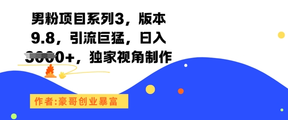 男粉项目系列3，版本9.8，引流巨猛，日入1k+，独家视角制作-彼飞网创