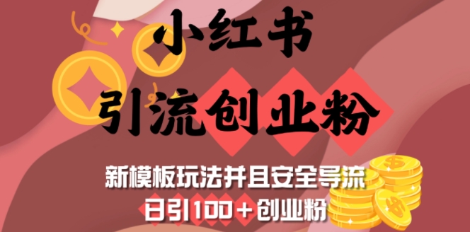 小红书引流创业粉，新模板玩法并且安全导流，日引100+创业粉-彼飞网创