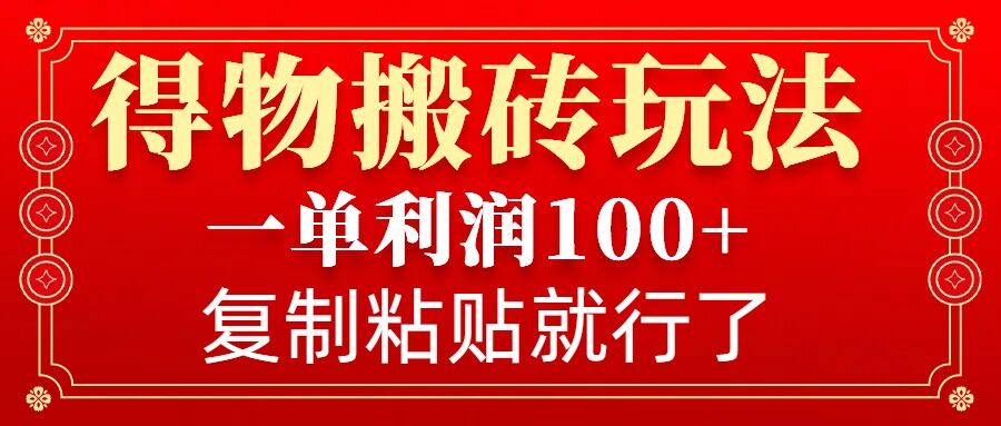 得物搬砖无门槛玩法，一单利润100+，无脑操作会复制粘贴就行-彼飞网创