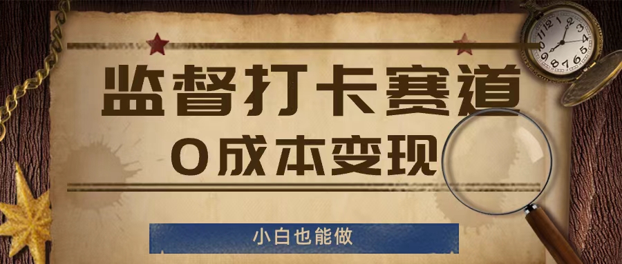 监督打卡赛道，0成本变现，小白也可以做【揭秘】-彼飞网创