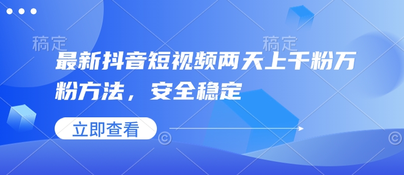 最新抖音短视频两天上千粉万粉方法，安全稳定-彼飞网创