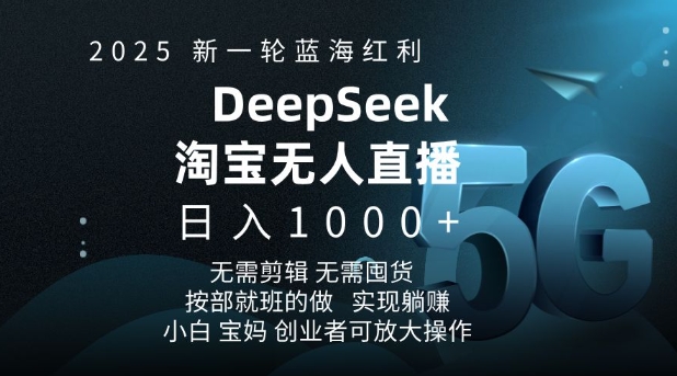 2025新一轮蓝海红利淘宝deepseek独家推出淘宝无人直播5.0躺Z项目，日入多张-彼飞网创