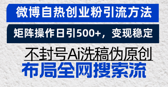 微博自热创业粉引流方法，矩阵操作日引500+，变现稳定，不封号Ai洗稿伪…-彼飞网创