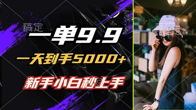 一单9.9，一天到手5000+，不挑人，小白当天上手，制作作品只需1分钟-彼飞网创
