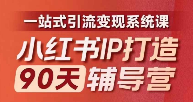 小红书IP打造90天辅导营(第十期)​内容全面升级，一站式引流变现系统课-彼飞网创
