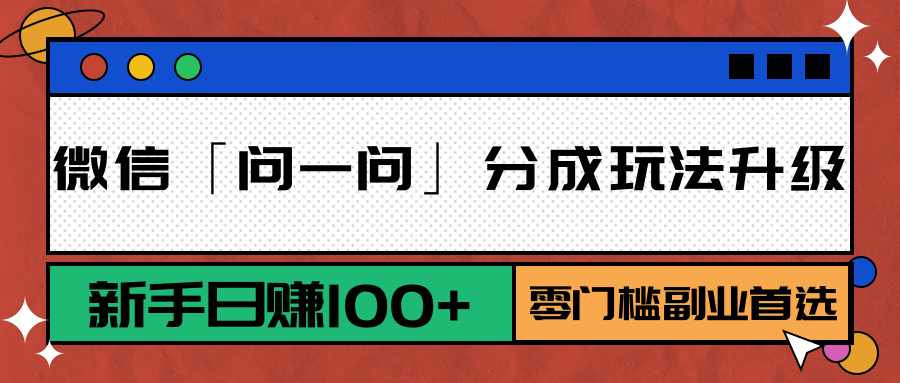 微信「问一问」分成玩法升级：新手日赚100+，零门槛副业首选-彼飞网创