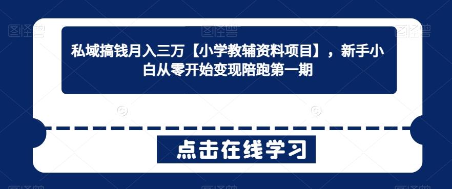 私域搞钱月入三万【小学教辅资料项目】，新手小白从零开始变现陪跑第一期-彼飞网创