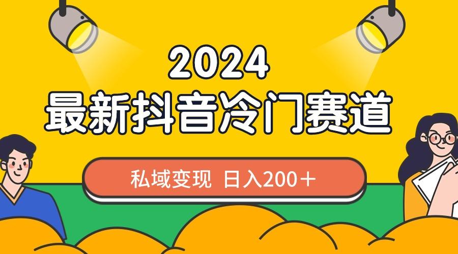 2024抖音最新冷门赛道，私域变现轻松日入200＋，作品制作简单，流量爆炸-彼飞网创