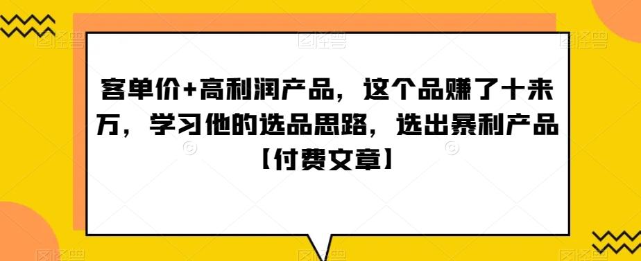 ‮单客‬价+高利润产品，这个品‮了赚‬十来万，‮习学‬他‮选的‬品思路，‮出选‬暴‮产利‬品【付费文章】-彼飞网创