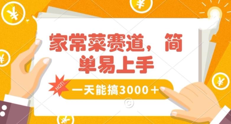 家常菜赛道掘金，流量爆炸！一天能搞‌3000＋不懂菜也能做，简单轻松且暴力！‌无脑操作就行了【揭秘】-彼飞网创