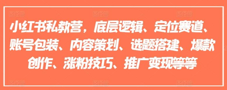 小红书私教营，底层逻辑、定位赛道、账号包装、内容策划、选题搭建、爆款创作、涨粉技巧、推广变现等等-彼飞网创