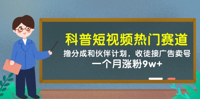 科普短视频热门赛道：撸分成和伙伴计划，收徒接广告卖号，一个月涨粉9w+-彼飞网创