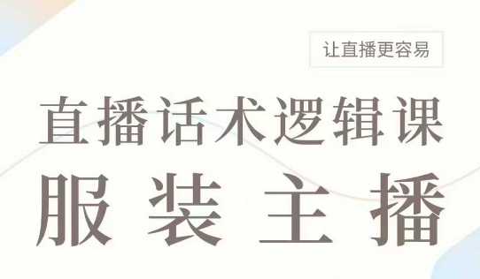 直播带货：服装主播话术逻辑课，服装主播话术大全，让直播更容易-彼飞网创