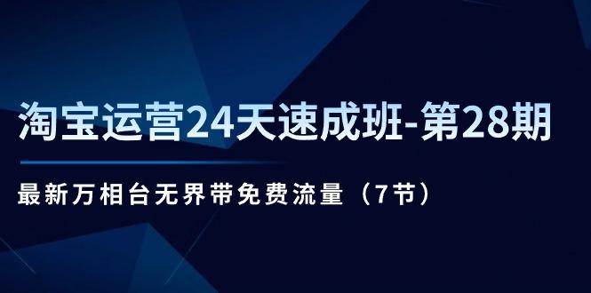 淘宝运营24天速成班-第28期：最新万相台无界带免费流量(7节-彼飞网创